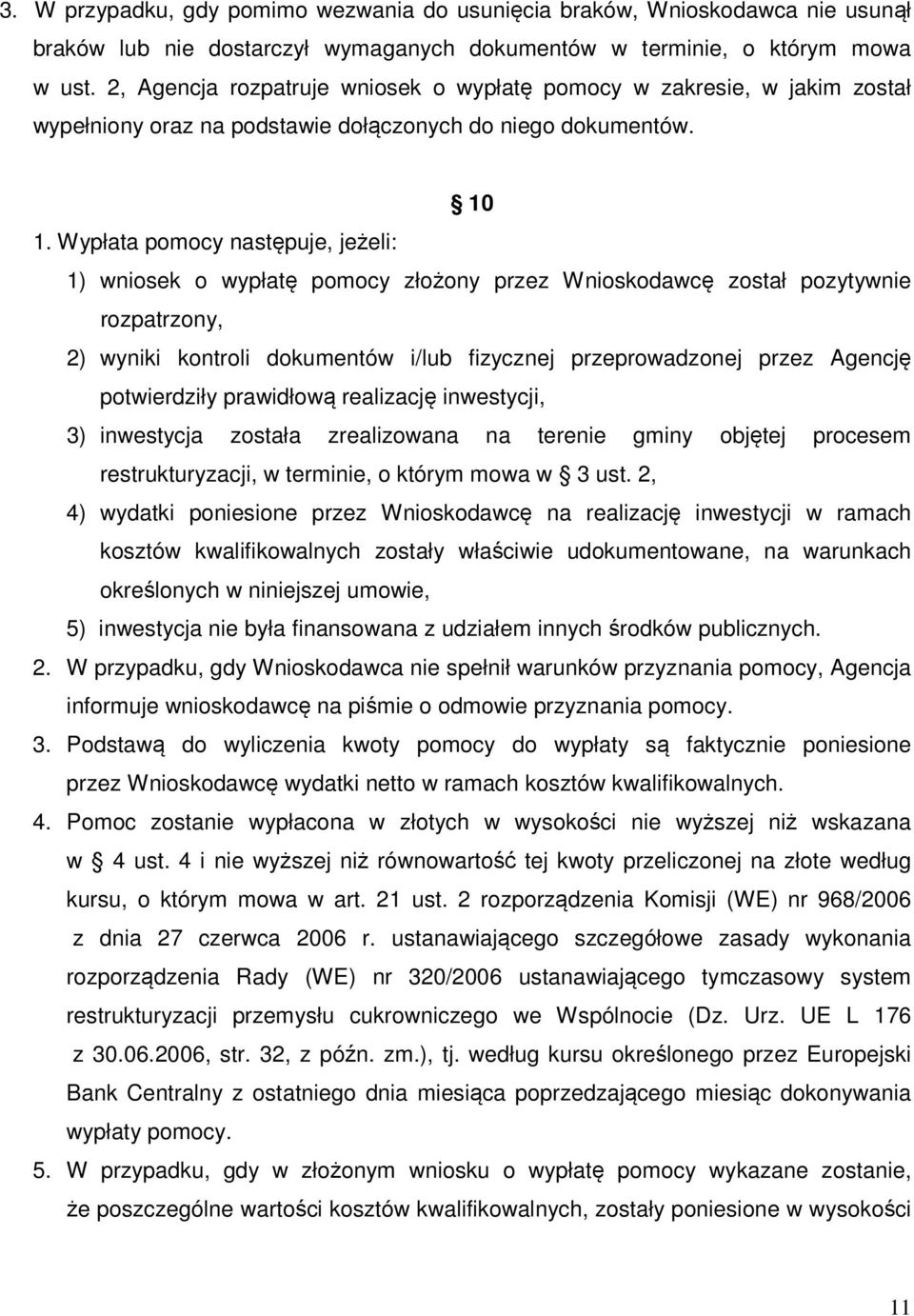 Wypłata pomocy następuje, jeżeli: 1) wniosek o wypłatę pomocy złożony przez Wnioskodawcę został pozytywnie rozpatrzony, 2) wyniki kontroli dokumentów i/lub fizycznej przeprowadzonej przez Agencję