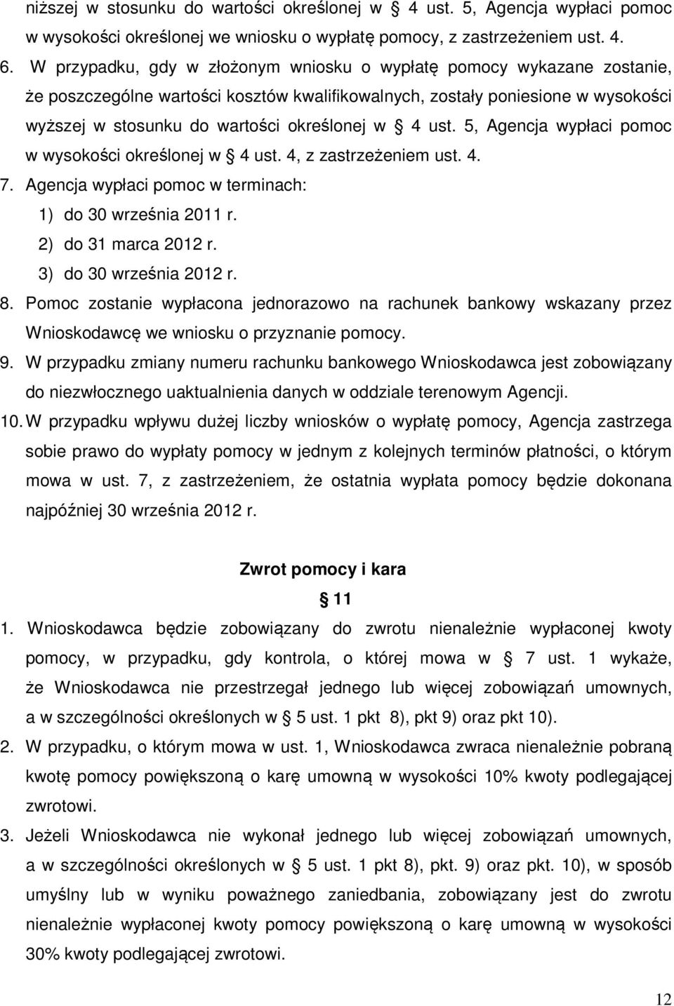 ust. 5, Agencja wypłaci pomoc w wysokości określonej w 4 ust. 4, z zastrzeżeniem ust. 4. 7. Agencja wypłaci pomoc w terminach: 1) do 30 września 2011 r. 2) do 31 marca 2012 r.