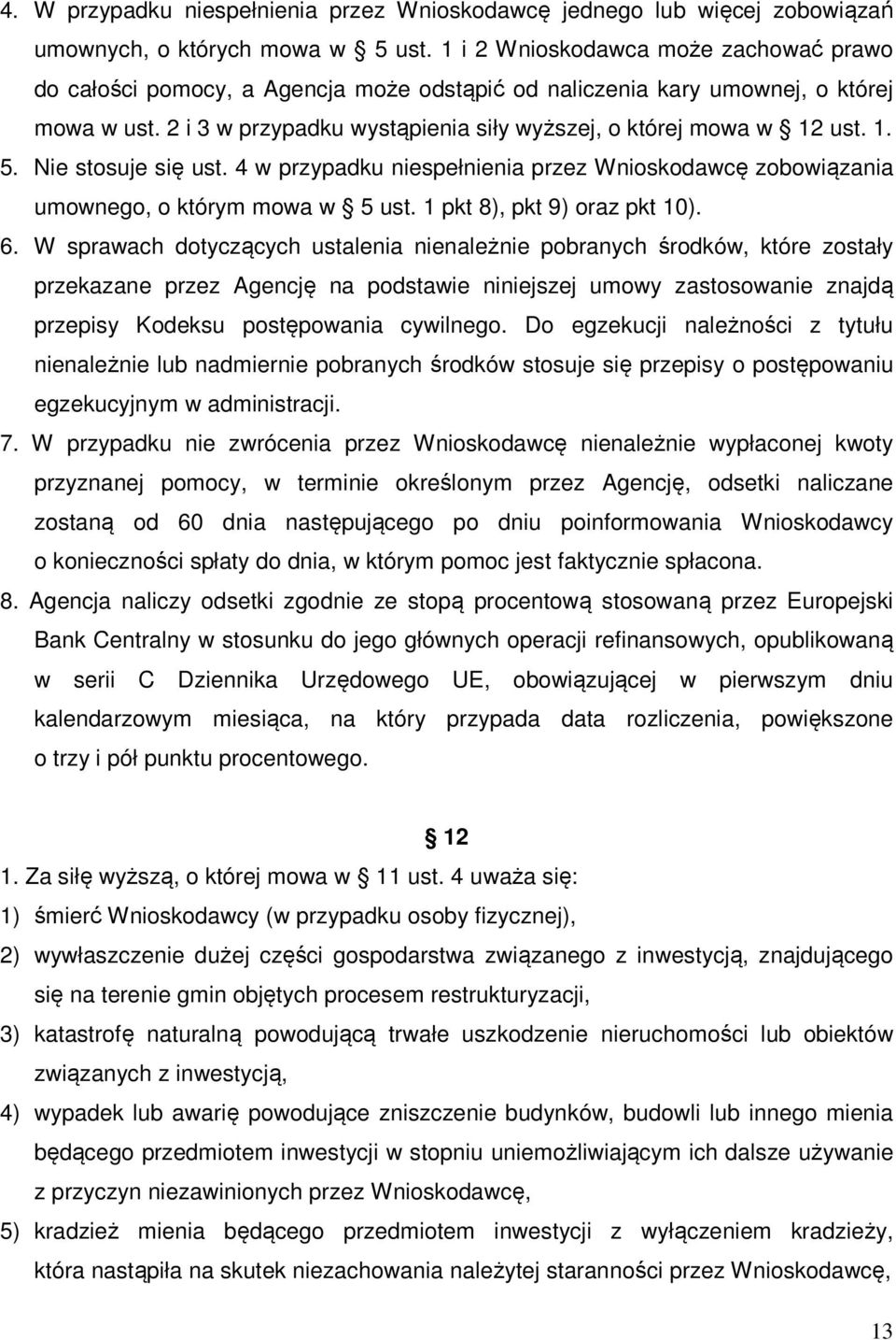 1. 5. Nie stosuje się ust. 4 w przypadku niespełnienia przez Wnioskodawcę zobowiązania umownego, o którym mowa w 5 ust. 1 pkt 8), pkt 9) oraz pkt 10). 6.