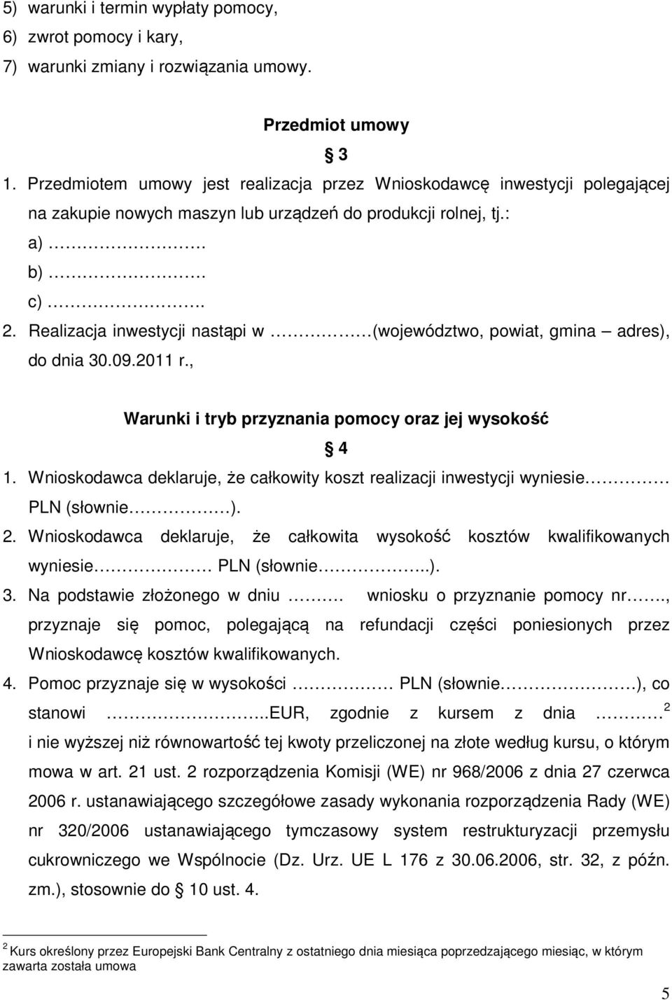 Realizacja inwestycji nastąpi w (województwo, powiat, gmina adres), do dnia 30.09.2011 r., Warunki i tryb przyznania pomocy oraz jej wysokość 4 1.