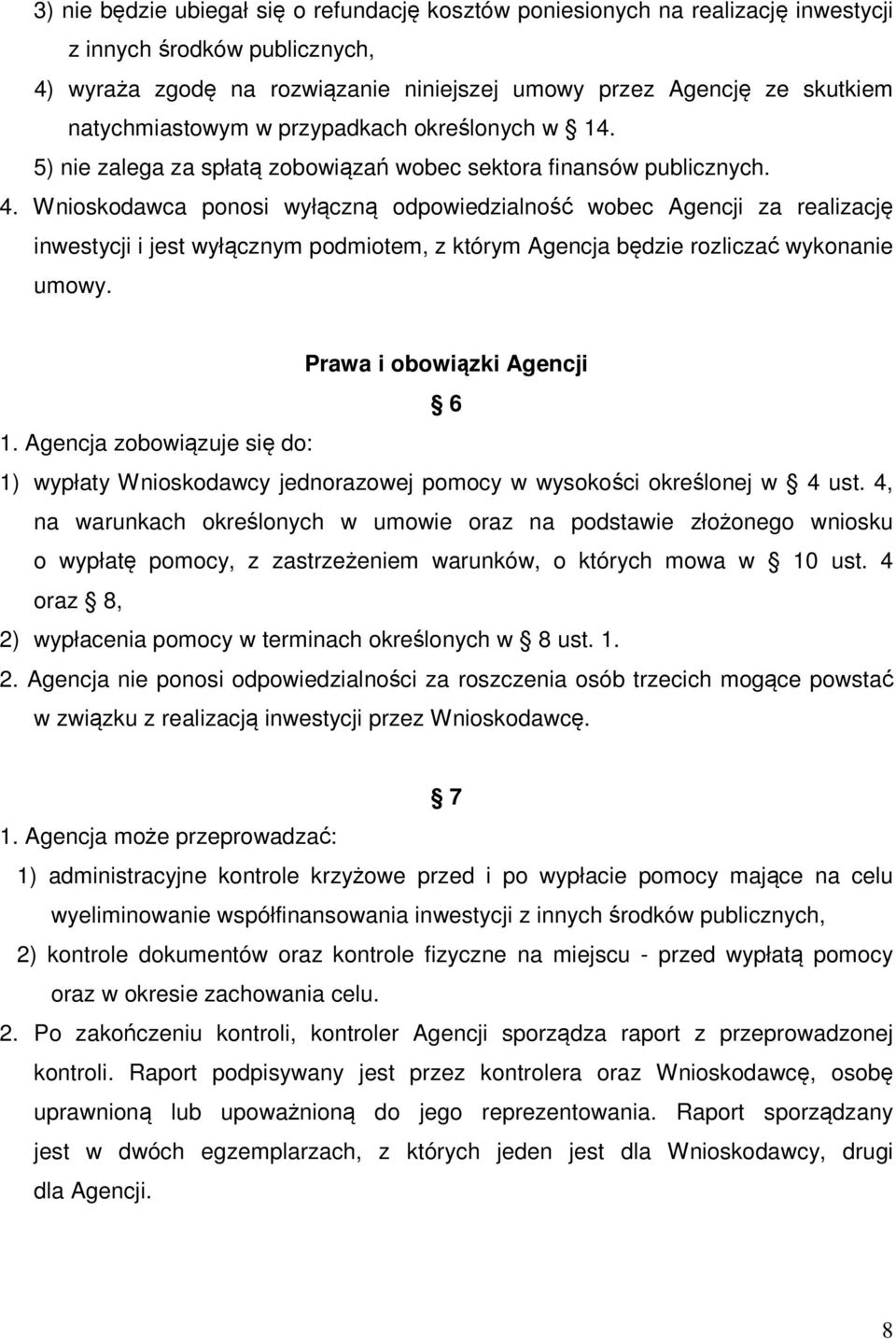 Wnioskodawca ponosi wyłączną odpowiedzialność wobec Agencji za realizację inwestycji i jest wyłącznym podmiotem, z którym Agencja będzie rozliczać wykonanie umowy. Prawa i obowiązki Agencji 6 1.