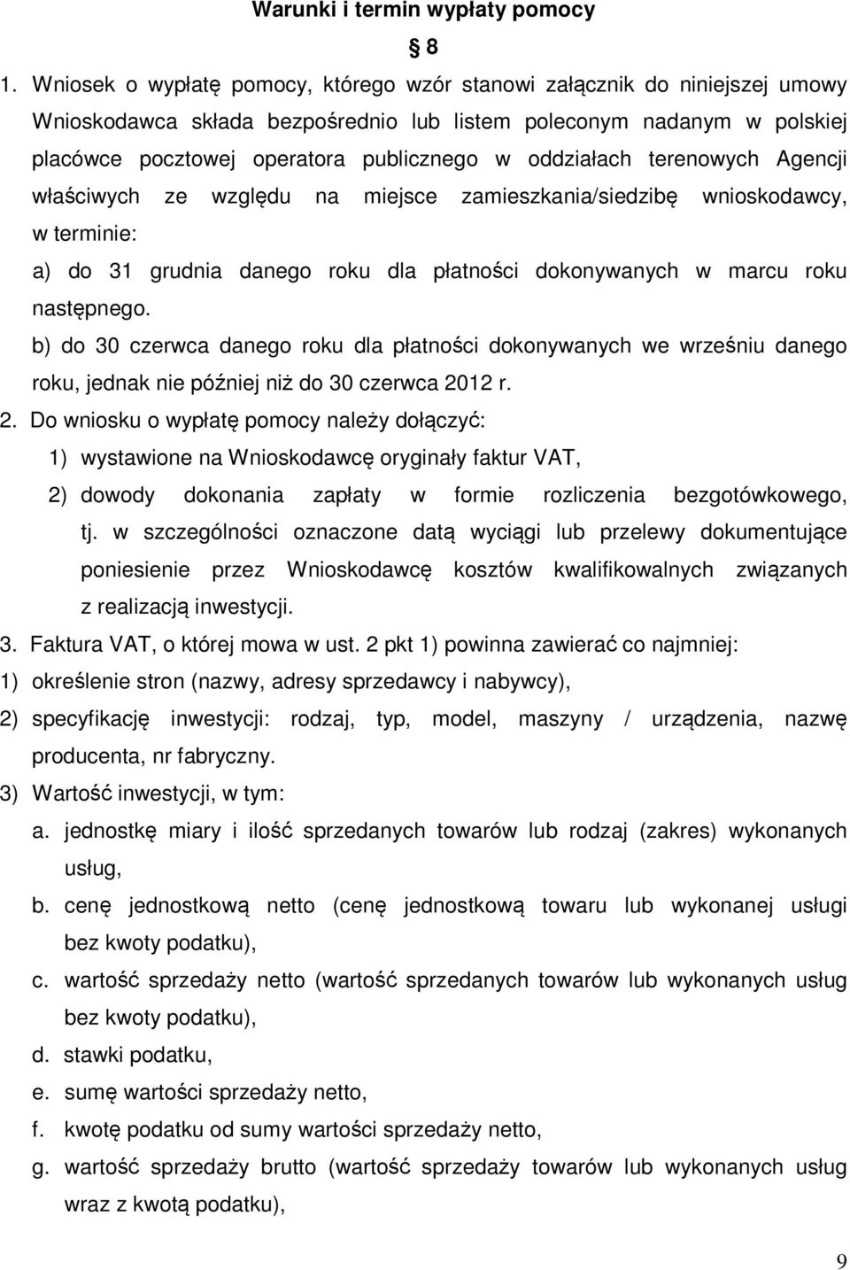 oddziałach terenowych Agencji właściwych ze względu na miejsce zamieszkania/siedzibę wnioskodawcy, w terminie: a) do 31 grudnia danego roku dla płatności dokonywanych w marcu roku następnego.