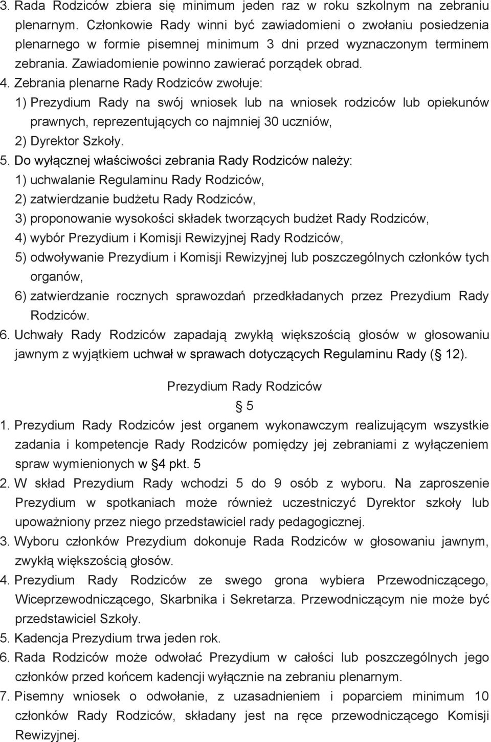 Zebrania plenarne Rady Rodziców zwołuje: 1) Prezydium Rady na swój wniosek lub na wniosek rodziców lub opiekunów prawnych, reprezentujących co najmniej 30 uczniów, 2) Dyrektor Szkoły. 5.