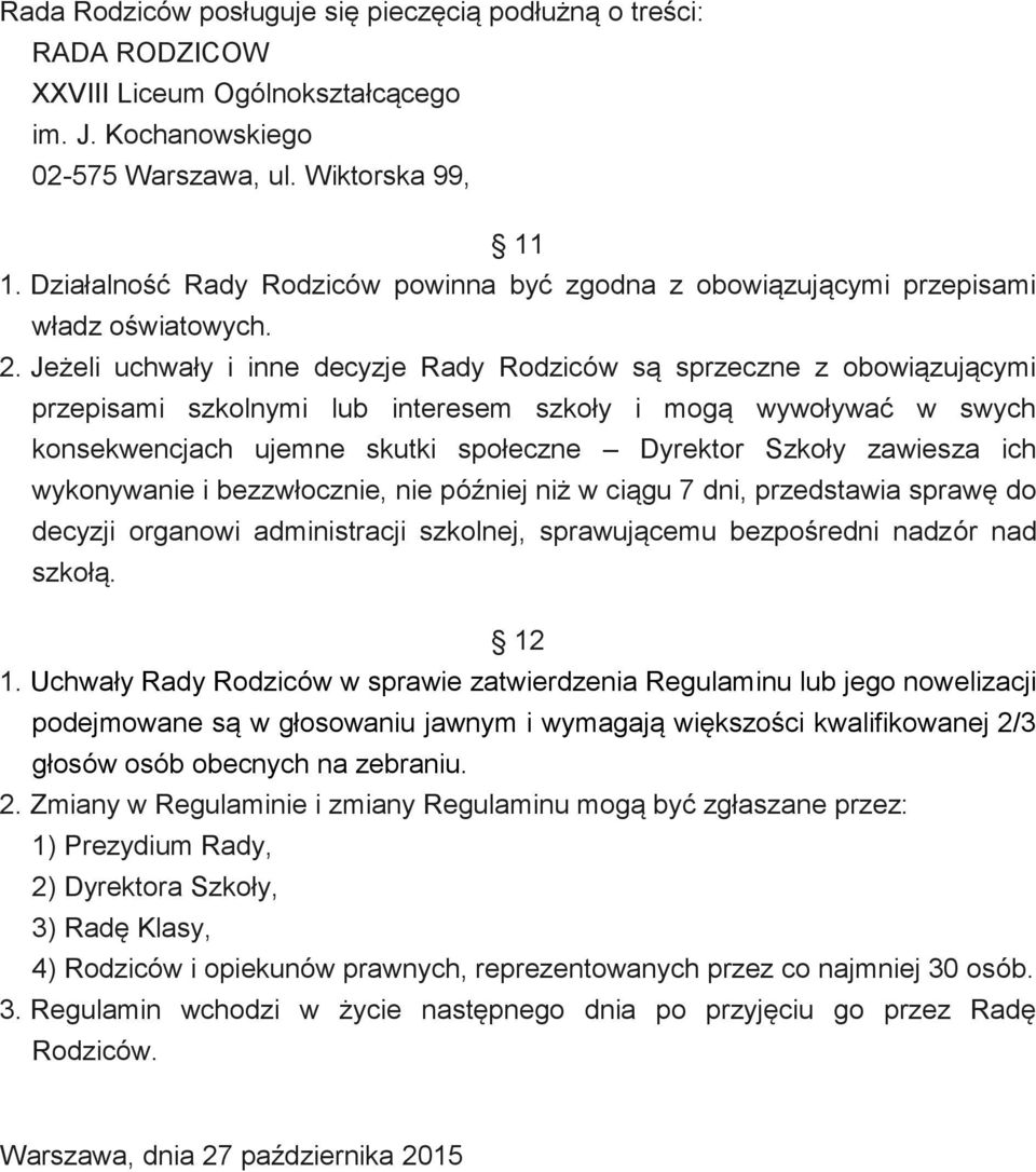 Jeżeli uchwały i inne decyzje Rady Rodziców są sprzeczne z obowiązującymi przepisami szkolnymi lub interesem szkoły i mogą wywoływać w swych konsekwencjach ujemne skutki społeczne Dyrektor Szkoły