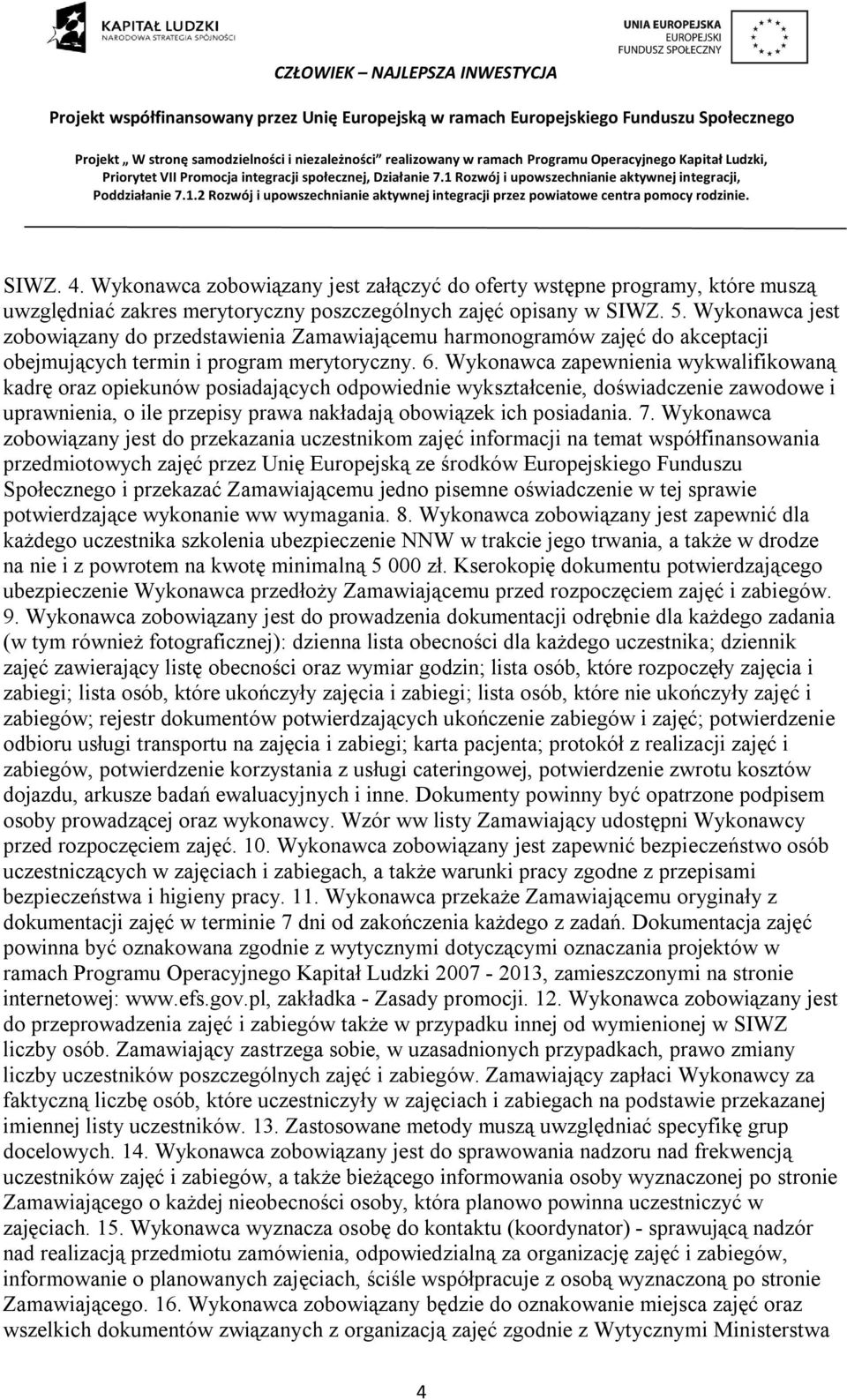 Wykonawca zapewnienia wykwalifikowaną kadrę oraz opiekunów posiadających odpowiednie wykształcenie, doświadczenie zawodowe i uprawnienia, o ile przepisy prawa nakładają obowiązek ich posiadania. 7.