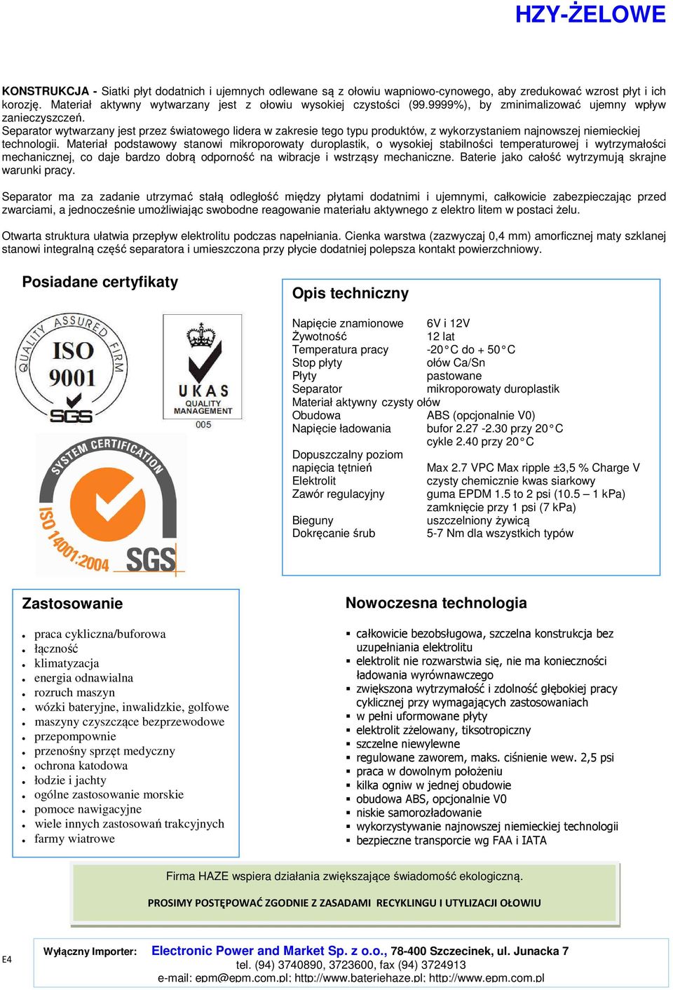 Materiał podstawowy stanowi mikroporowaty duroplastik, o wysokiej stabilności temperaturowej i wytrzymałości mechanicznej, co daje bardzo dobrą odporność na wibracje i wstrząsy mechaniczne.