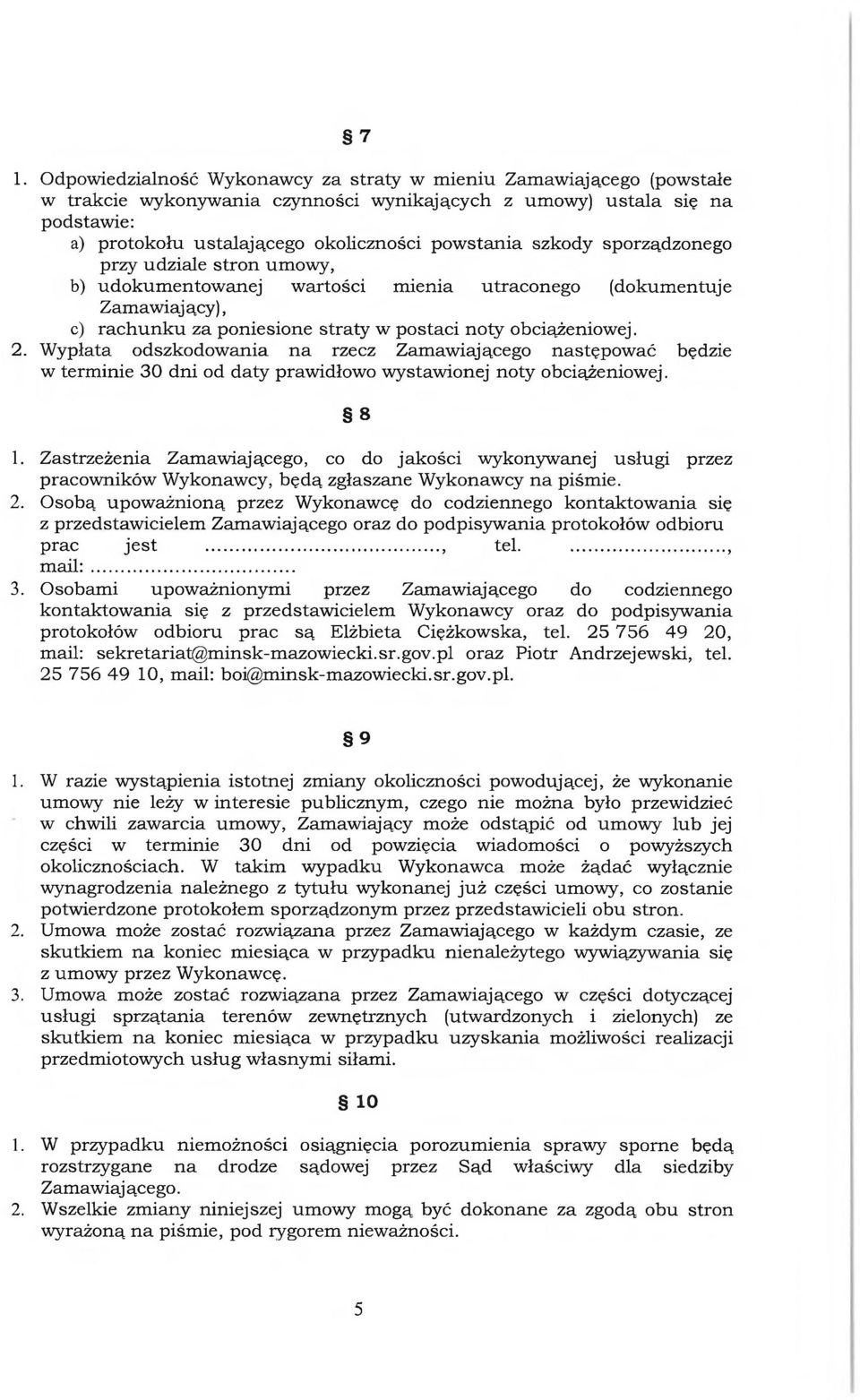 Wypłata odszkodowania na rzecz Zamawiającego następować będzie w terminie 30 dni od daty prawidłowo wystawionej noty obciążeniowej. 8 1.