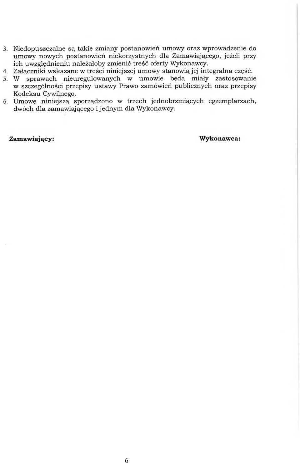 W sprawach nieuregulowanych w umowie będą miały zastosowanie w szczególności przepisy ustawy Prawo zamówień publicznych oraz przepisy Kodeksu