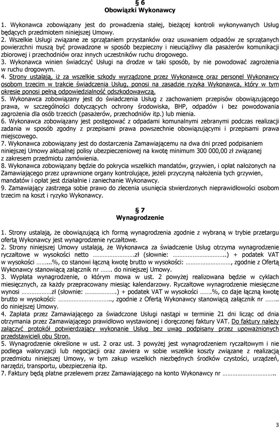 przechodniów oraz innych uczestników ruchu drogowego. 3. Wykonawca winien świadczyć Usługi na drodze w taki sposób, by nie powodować zagrożenia w ruchu drogowym. 4.