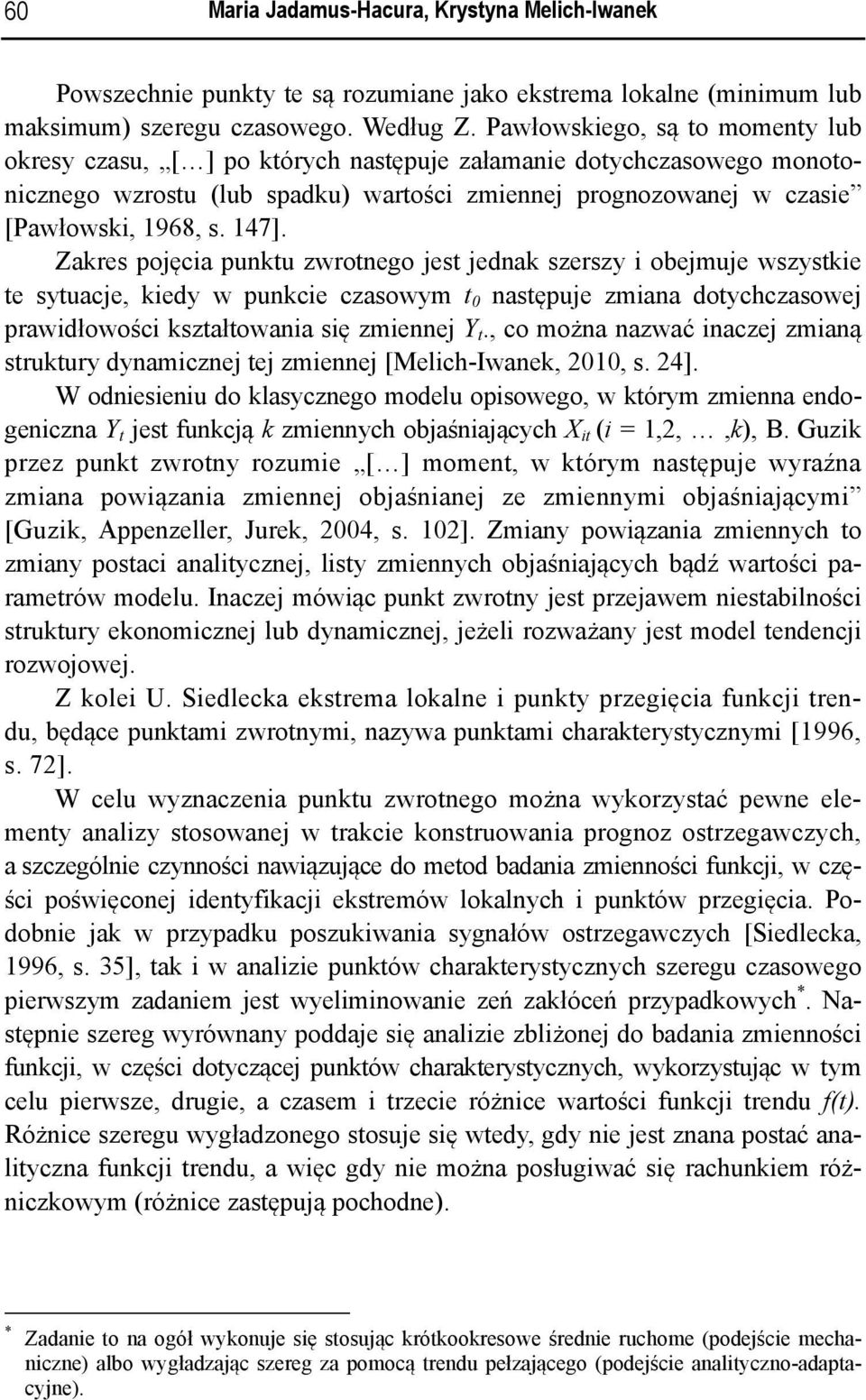 Zakres pojęcia punktu zwrotnego jest jednak szerszy i obejmuje wszystkie te sytuacje, kiedy w punkcie czasowym t 0 następuje zmiana dotychczasowej prawidłowości kształtowania się zmiennej Y t.