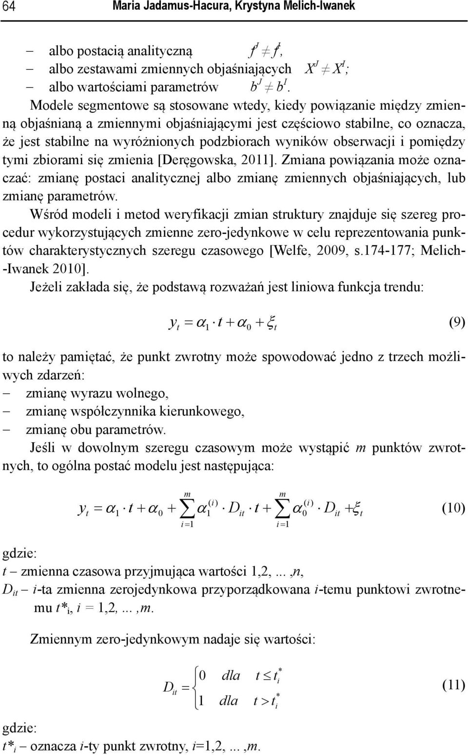 obserwacji i pomiędzy tymi zbiorami się zmienia [Deręgowska, 2011]. Zmiana powiązania może oznaczać: zmianę postaci analitycznej albo zmianę zmiennych objaśniających, lub zmianę parametrów.