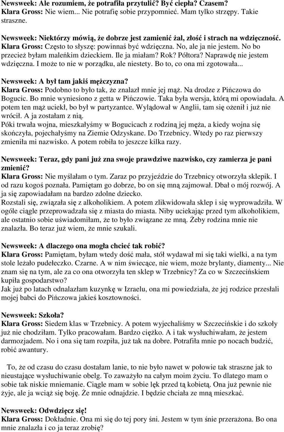 No bo przecież byłam maleńkim dzieckiem. Ile ja miałam? Rok? Półtora? Naprawdę nie jestem wdzięczna. I może to nie w porządku, ale niestety. Bo to, co ona mi zgotowała.
