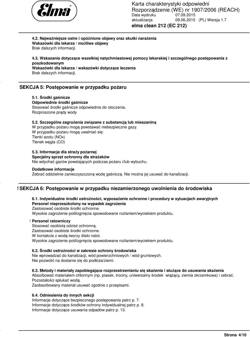 SEKCJA 5: Postępowanie w przypadku pożaru 5.1. Środki gaśnicze Odpowiednie środki gaśnicze Stosować środki gaśnicze odpowiednie do otoczenia. Rozproszone prądy wody 5.2.