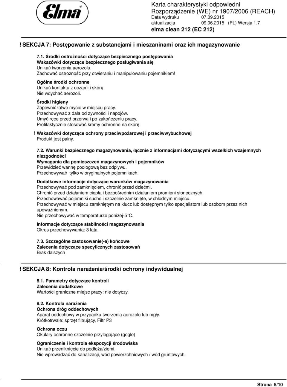 Ogólne środki ochronne Unikać kontaktu z oczami i skórą. Nie wdychać aerozoli. Środki higieny Zapewnić łatwe mycie w miejscu pracy. Przechowywać z dala od żywności i napojów.