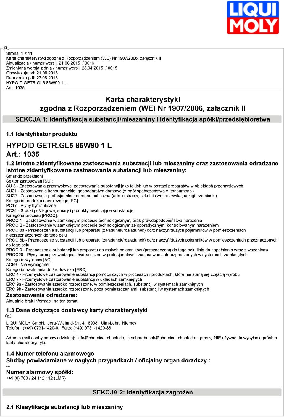 2 Istotne zidentyfikowane zastosowania substancji lub mieszaniny oraz zastosowania odradzane Istotne zidentyfikowane zastosowania substancji lub mieszaniny: Smar do przekładni Sektor zastosowań [SU]: