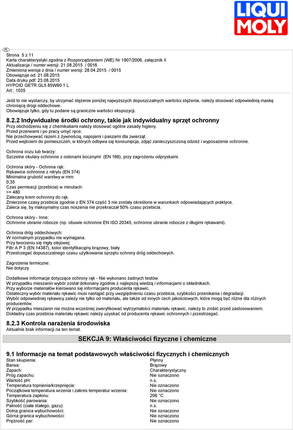 2 Indywidualne środki ochrony, takie jak indywidualny sprzęt ochronny Przy obchodzeniu się z chemiliami należy stosować ogólne zasady higieny. Przed przerwami i po pracy umyć ręce.