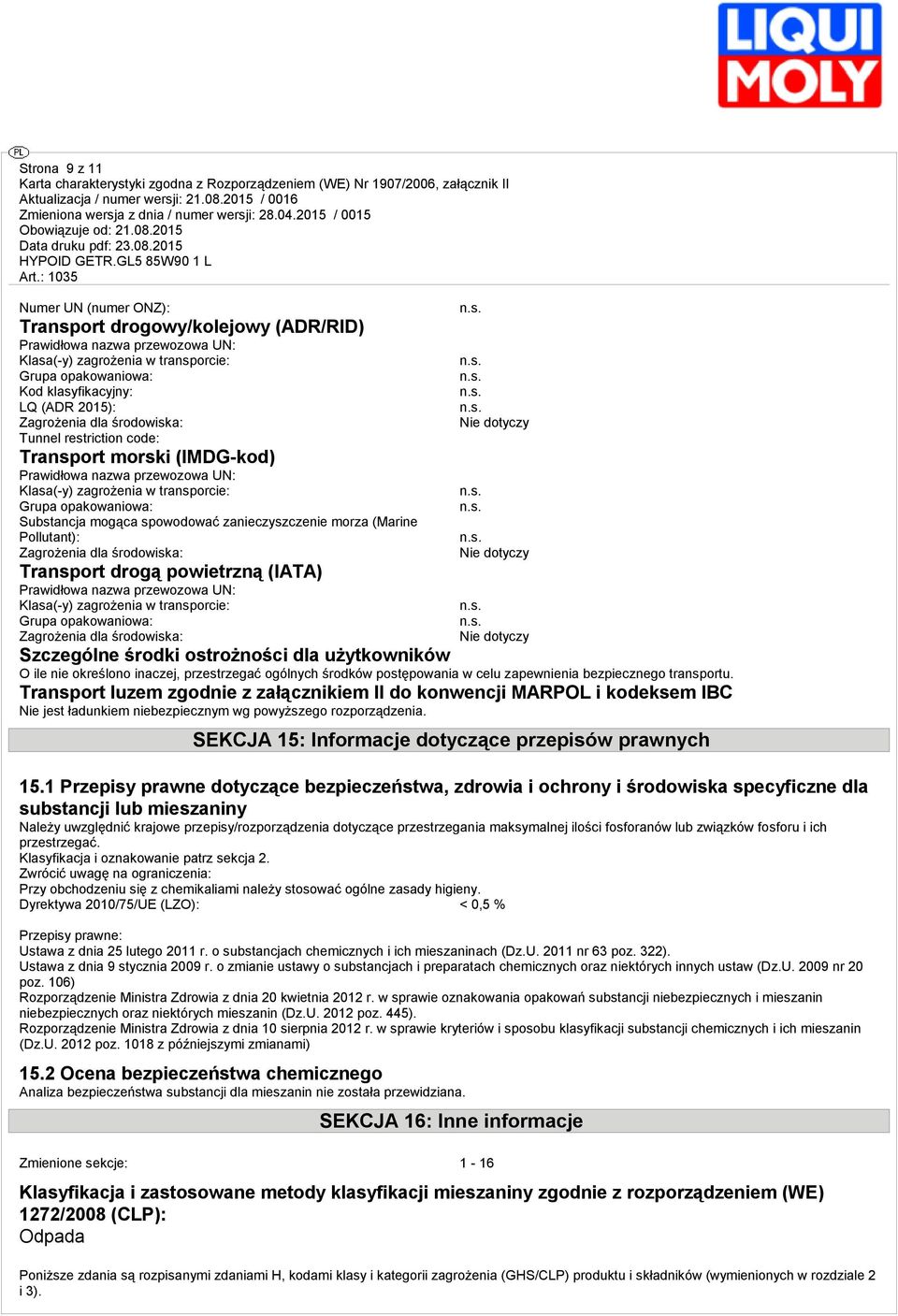 zanieczyszczenie morza (Marine Pollutant): Zagrożenia dla środowis: Transport drogą powietrzną (IATA) Prawidłowa nazwa przewozowa UN: Klasa(-y) zagrożenia w transporcie: Grupa opakowaniowa: