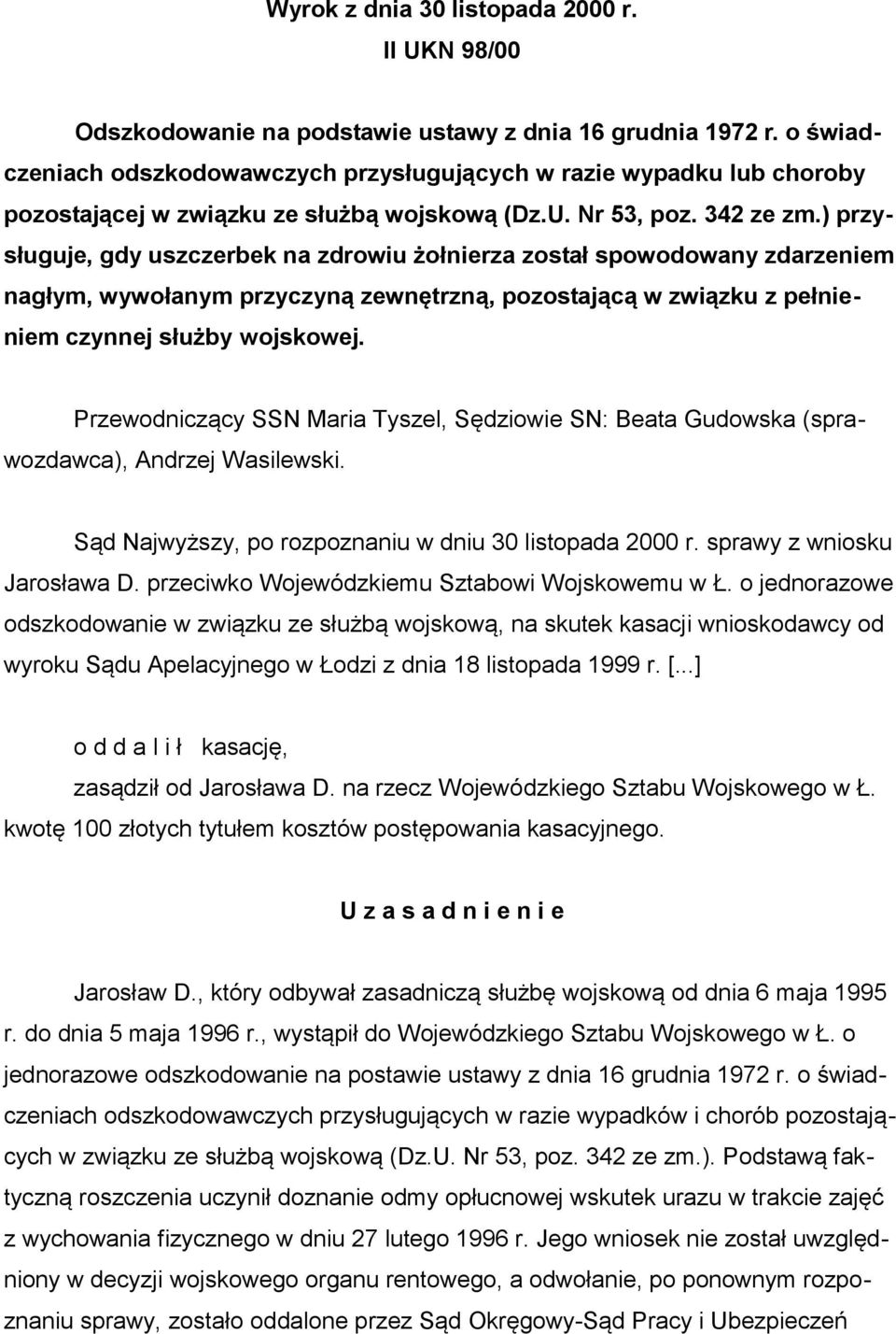 ) przysługuje, gdy uszczerbek na zdrowiu żołnierza został spowodowany zdarzeniem nagłym, wywołanym przyczyną zewnętrzną, pozostającą w związku z pełnieniem czynnej służby wojskowej.