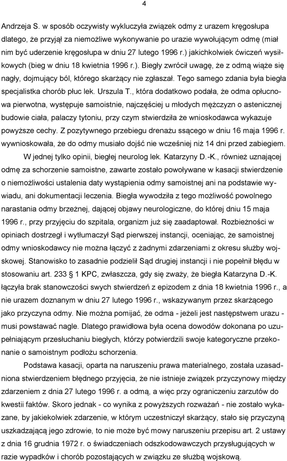 ) jakichkolwiek ćwiczeń wysiłkowych (bieg w dniu 18 kwietnia 1996 r.). Biegły zwrócił uwagę, że z odmą wiąże się nagły, dojmujący ból, którego skarżący nie zgłaszał.