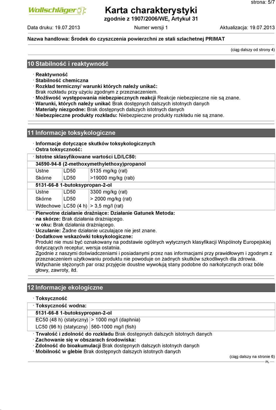 Warunki, których należy unikać Brak dostępnych dalszych istotnych danych Materiały niezgodne: Brak dostępnych dalszych istotnych danych Niebezpieczne produkty rozkładu: Niebezpieczne produkty