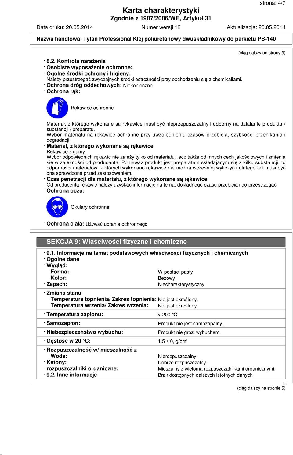 Ochrona rąk: (ciąg dalszy od strony 3) Rękawice ochronne Materiał, z którego wykonane są rękawice musi być nieprzepuszczalny i odporny na działanie produktu / substancji / preparatu.