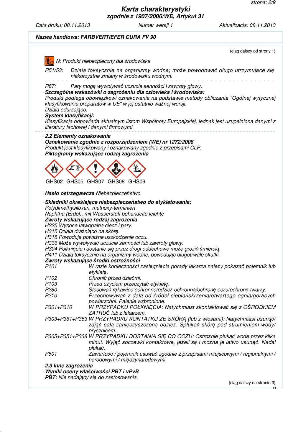 Szczególne wskazówki o zagrożeniu dla człowieka i środowiska: Produkt podlega obowiązkowi oznakowania na podstawie metody obliczania "Ogólnej wytycznej klasyfikowania preparatów w UE" w jej ostatnio