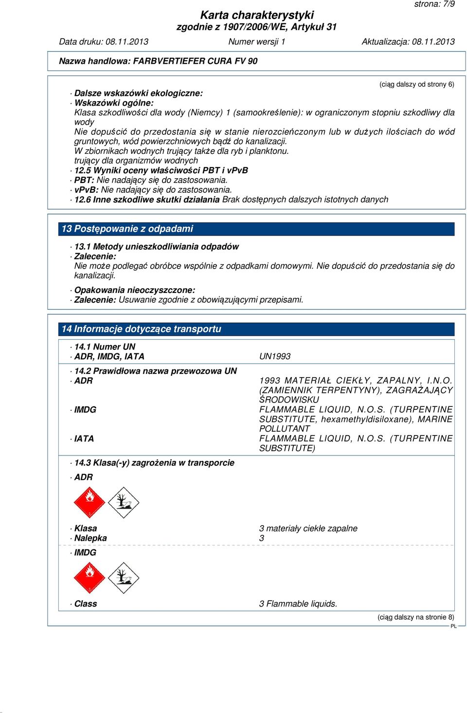 trujący dla organizmów wodnych 12.5 Wyniki oceny właściwości PBT i vpvb PBT: Nie nadający się do zastosowania. vpvb: Nie nadający się do zastosowania. 12.6 Inne szkodliwe skutki działania Brak dostępnych dalszych istotnych danych 13 Postępowanie z odpadami 13.