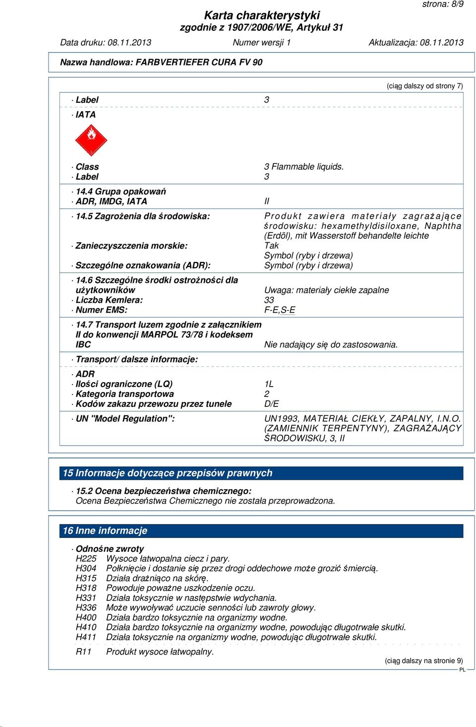 drzewa) Szczególne oznakowania (ADR): Symbol (ryby i drzewa) 14.6 Szczególne środki ostrożności dla użytkowników Uwaga: materiały ciekłe zapalne Liczba Kemlera: 33 Numer EMS: F-E,S-E 14.