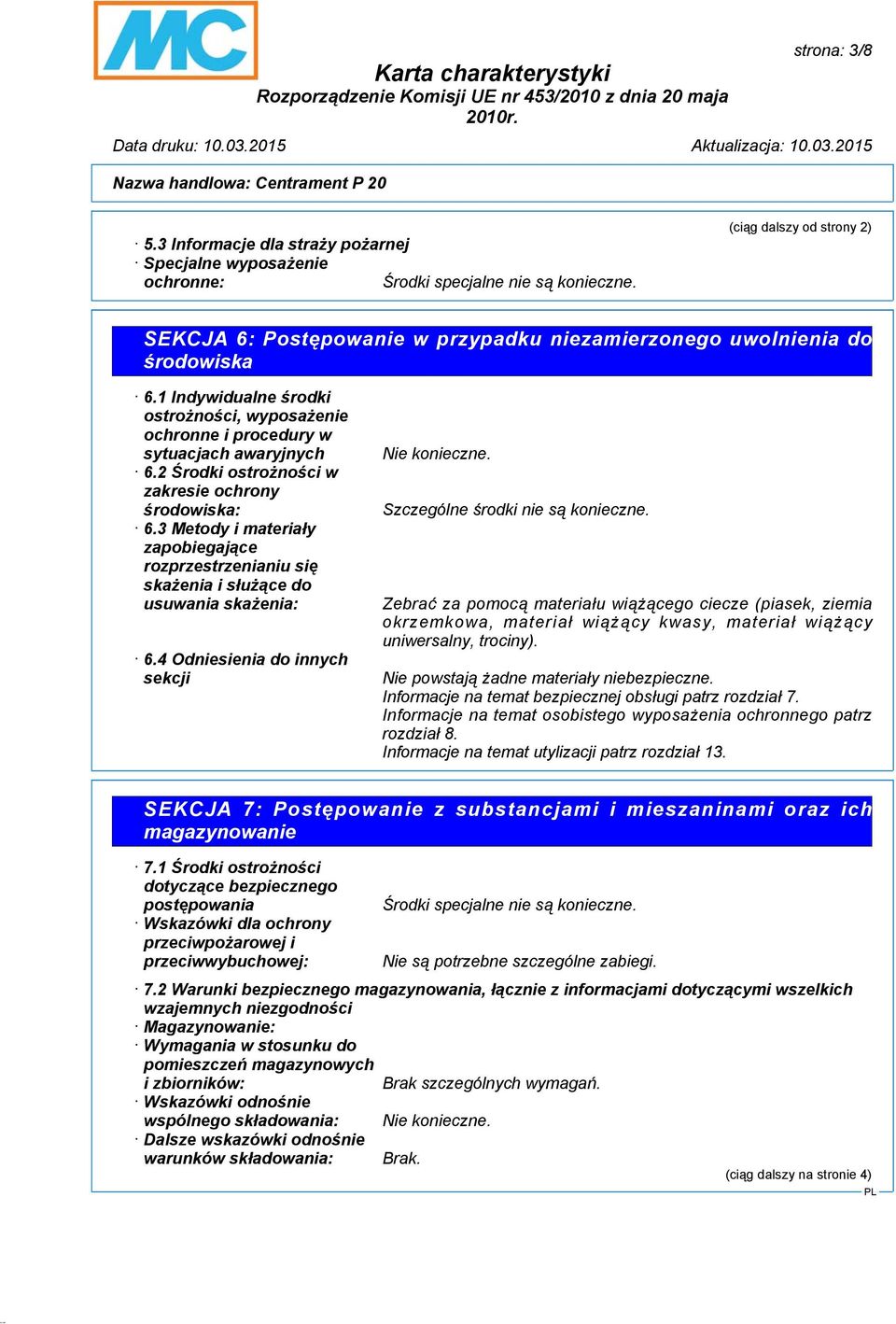 2 Środki ostrożności w zakresie ochrony środowiska: 6.3 Metody i materiały zapobiegające rozprzestrzenianiu się skażenia i służące do usuwania skażenia: 6.4 Odniesienia do innych sekcji Nie konieczne.