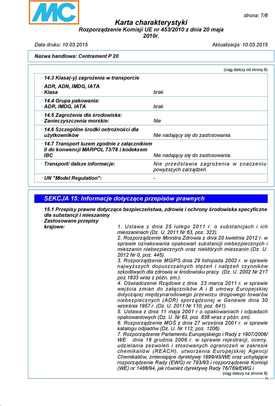 Nie nadający się do zastosowania. (ciąg dalszy od strony 6) Transport/ dalsze informacje: Nie przedstawia zagrożenia w znaczeniu powyższych zarządzeń.