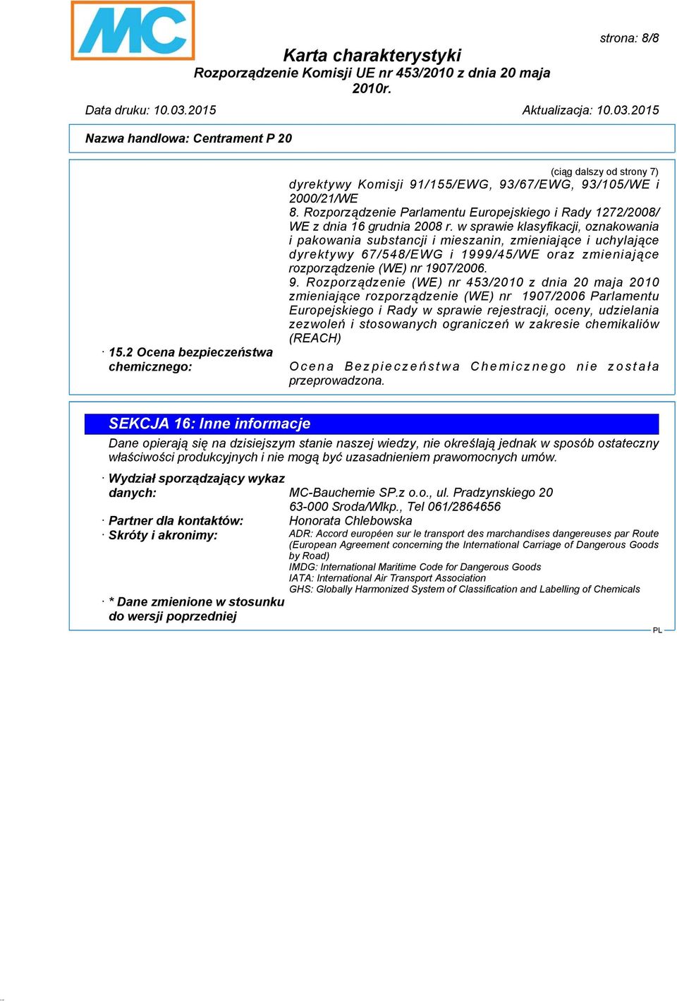 w sprawie klasyfikacji, oznakowania i pakowania substancji i mieszanin, zmieniające i uchylające dyrektywy 67/548/EWG i 1999/45/WE oraz zmieniające rozporządzenie (WE) nr 1907/2006. 9.