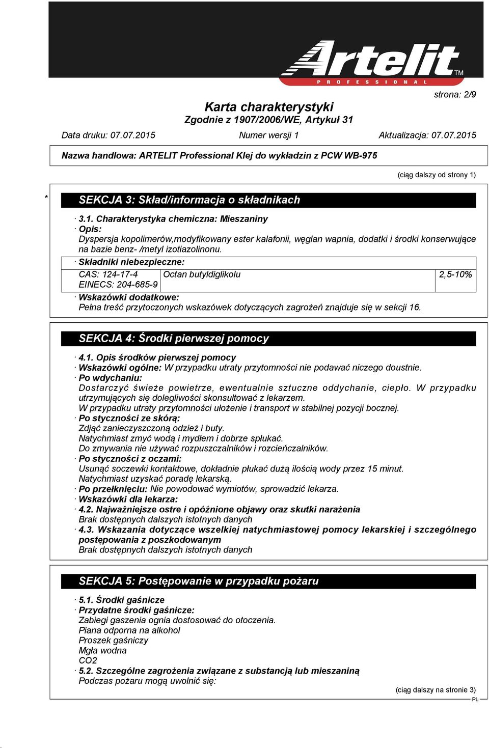 Charakterystyka chemiczna: Mieszaniny Opis: Dyspersja kopolimerów,modyfikowany ester kalafonii, węglan wapnia, dodatki i środki konserwujące na bazie benz- /metyl izotiazolinonu.