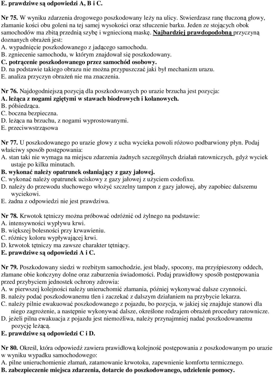 Najbardziej prawdopodobną przyczyną doznanych obrażeń jest: A. wypadnięcie poszkodowanego z jadącego samochodu. B. zgniecenie samochodu, w którym znajdował się poszkodowany. C.