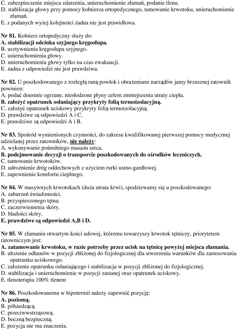 unieruchomienia głowy. D. unieruchomienia głowy tylko na czas ewakuacji. E. żadna z odpowiedzi nie jest prawdziwa. Nr 82.