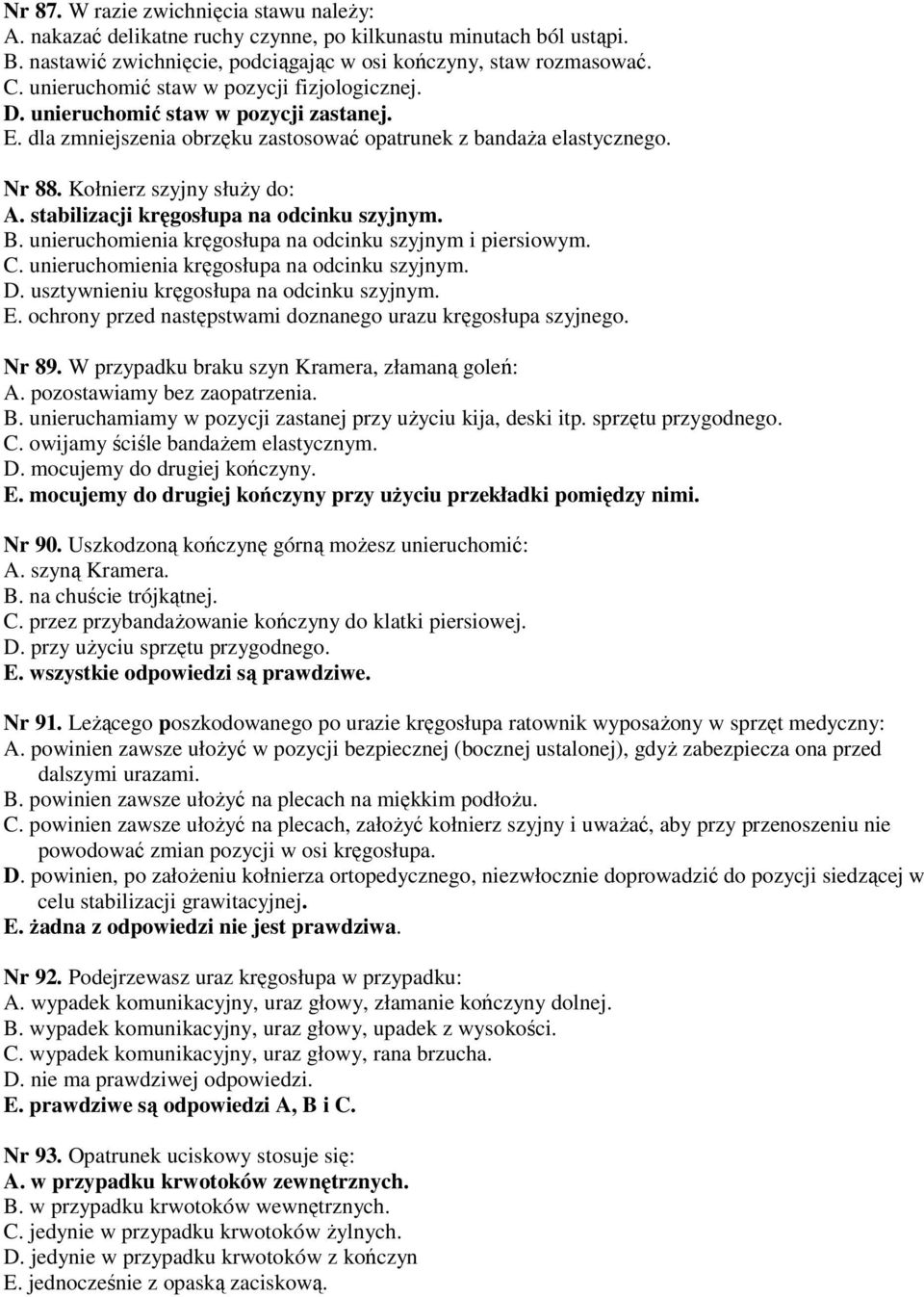 stabilizacji kręgosłupa na odcinku szyjnym. B. unieruchomienia kręgosłupa na odcinku szyjnym i piersiowym. C. unieruchomienia kręgosłupa na odcinku szyjnym. D.