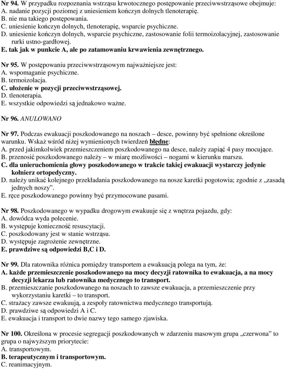 tak jak w punkcie A, ale po zatamowaniu krwawienia zewnętrznego. Nr 95. W postępowaniu przeciwwstrząsowym najważniejsze jest: A. wspomaganie psychiczne. B. termoizolacja. C.