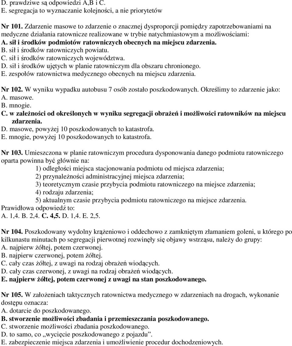 sił i środków podmiotów ratowniczych obecnych na miejscu zdarzenia. B. sił i środków ratowniczych powiatu. C. sił i środków ratowniczych województwa. D.