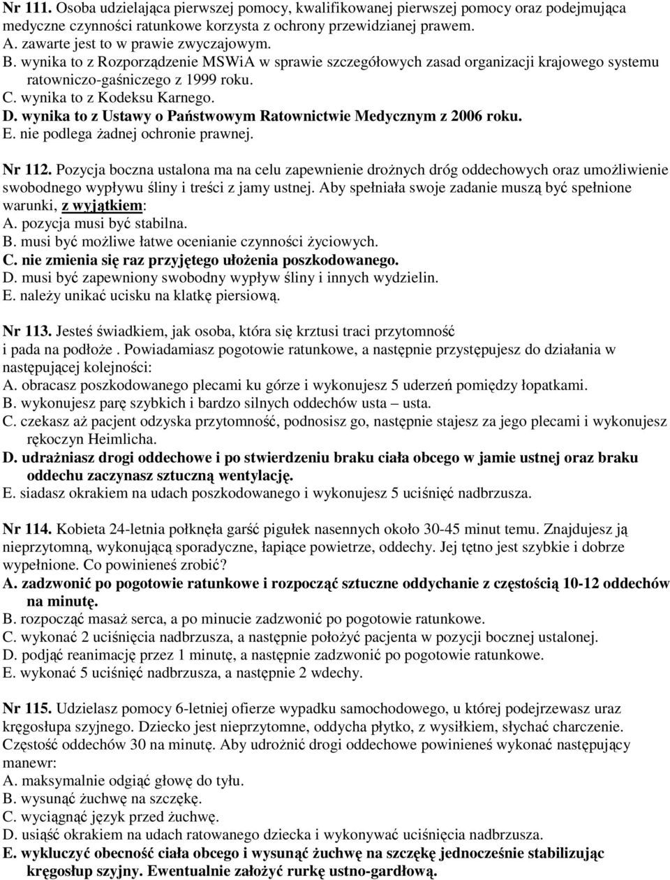 D. wynika to z Ustawy o Państwowym Ratownictwie Medycznym z 2006 roku. E. nie podlega żadnej ochronie prawnej. Nr 112.