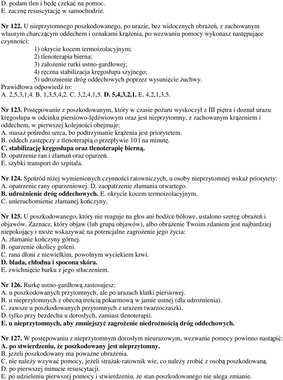 termoizolacyjnym; 2) tlenoterapia bierna; 3) założenie rurki ustno-gardłowej; 4) ręczna stabilizacja kręgosłupa szyjnego; 5) udrożnienie dróg oddechowych poprzez wysunięcie żuchwy.