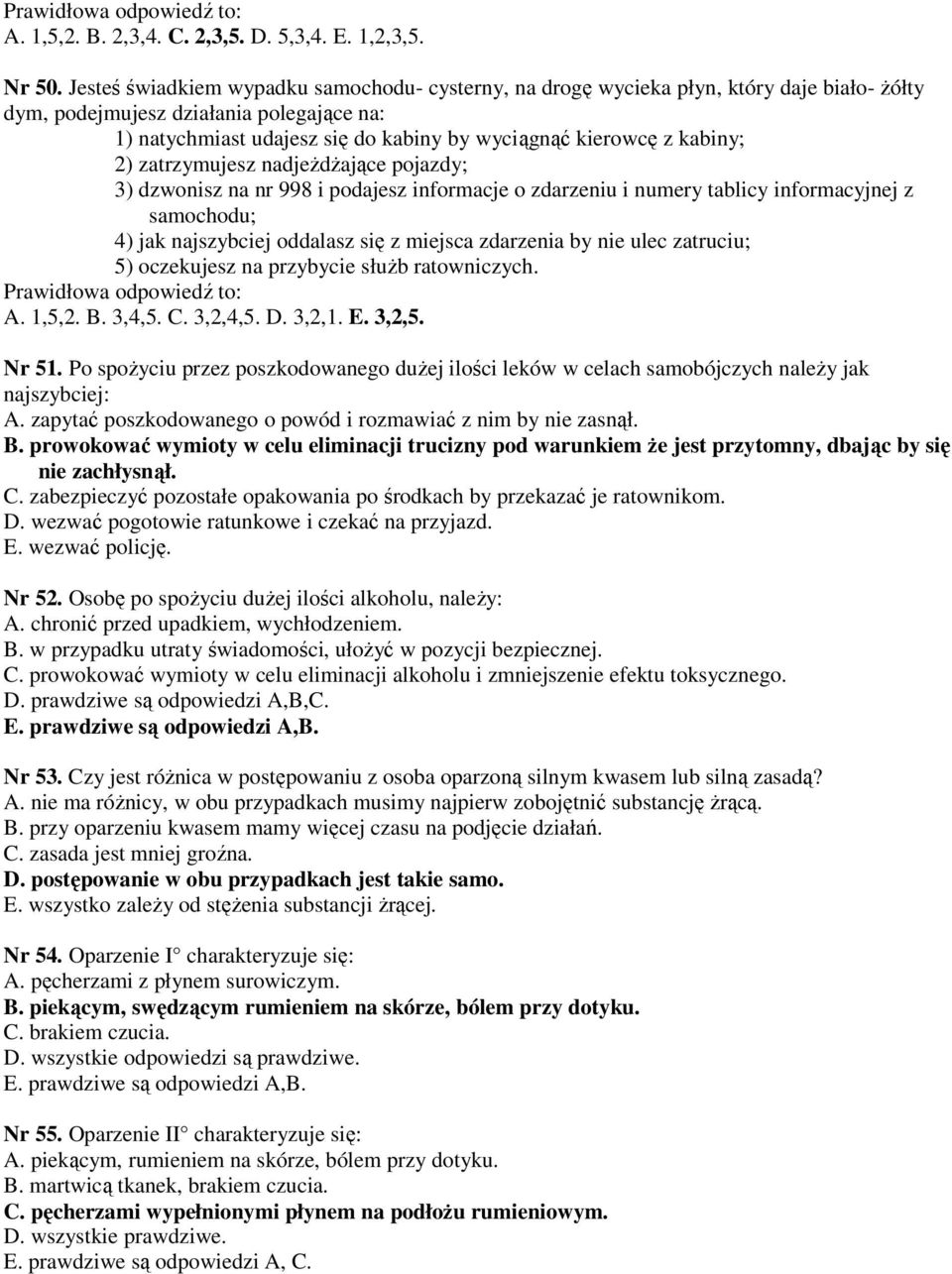 kabiny; 2) zatrzymujesz nadjeżdżające pojazdy; 3) dzwonisz na nr 998 i podajesz informacje o zdarzeniu i numery tablicy informacyjnej z samochodu; 4) jak najszybciej oddalasz się z miejsca zdarzenia