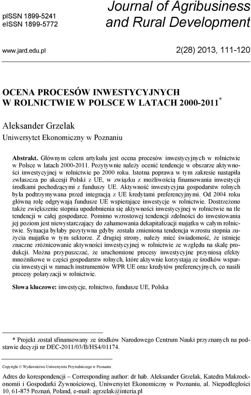 Głównym celem artykułu jest ocena procesów inwestycyjnych w rolnictwie w Polsce w latach 2000-2011. Pozytywnie należy ocenić tendencje w obszarze aktywności inwestycyjnej w rolnictwie po 2000 roku.