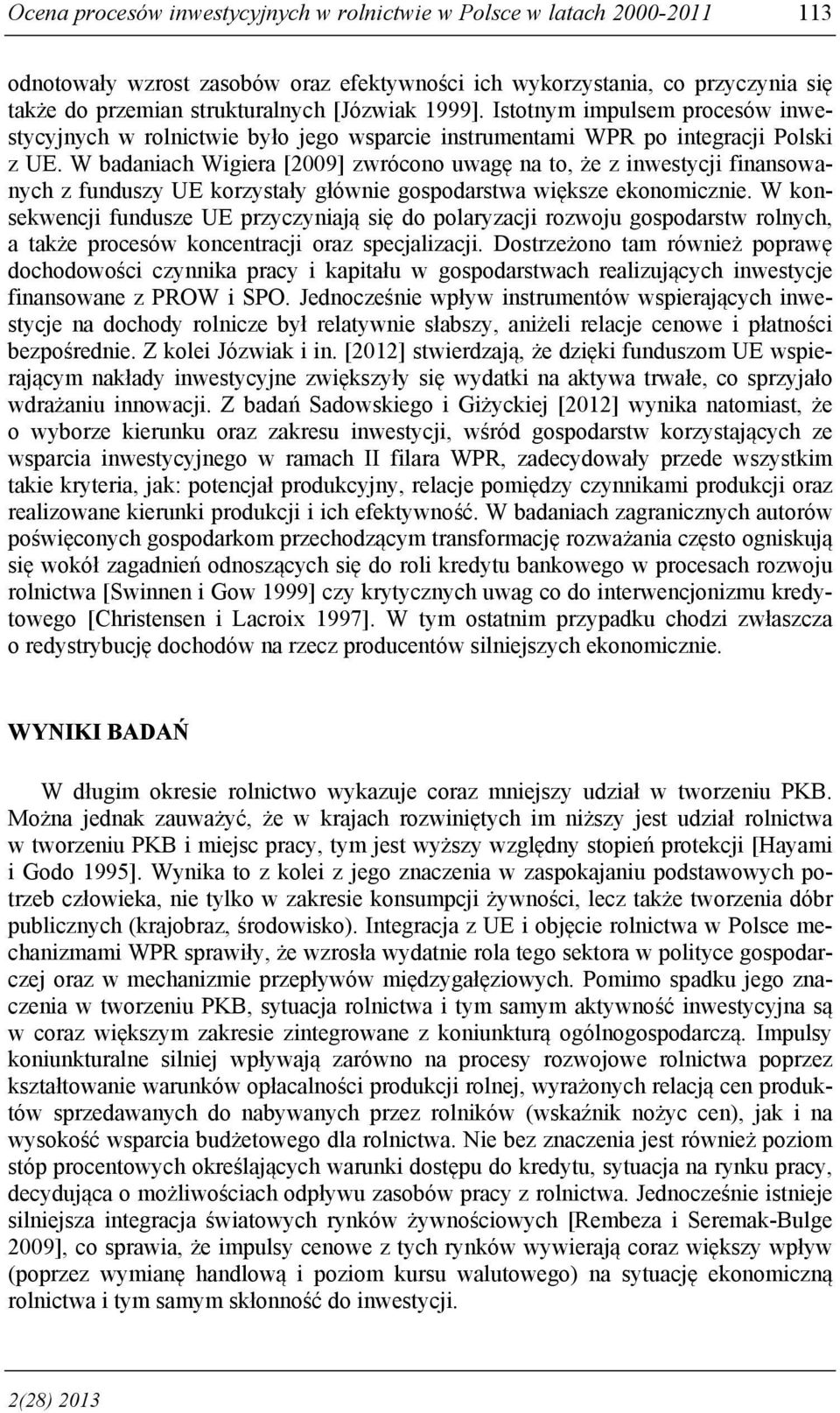 W badaniach Wigiera [2009] zwrócono uwagę na to, że z inwestycji finansowanych z funduszy UE korzystały głównie gospodarstwa większe ekonomicznie.