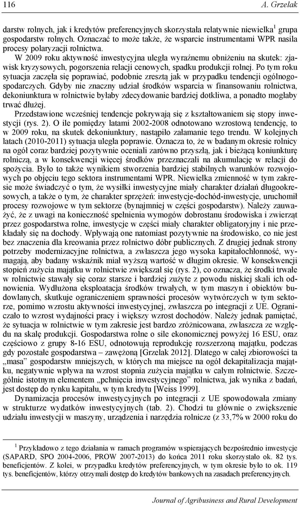 W 2009 roku aktywność inwestycyjna uległa wyraźnemu obniżeniu na skutek: zjawisk kryzysowych, pogorszenia relacji cenowych, spadku produkcji rolnej.