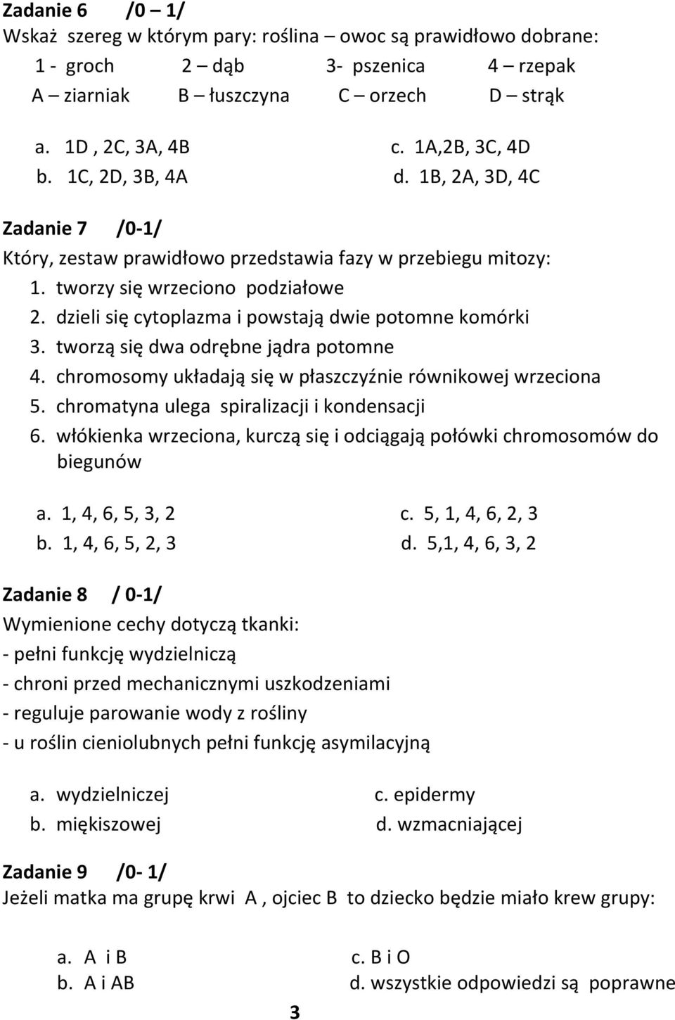 dzieli się cytoplazma i powstają dwie potomne komórki 3. tworzą się dwa odrębne jądra potomne 4. chromosomy układają się w płaszczyźnie równikowej wrzeciona 5.