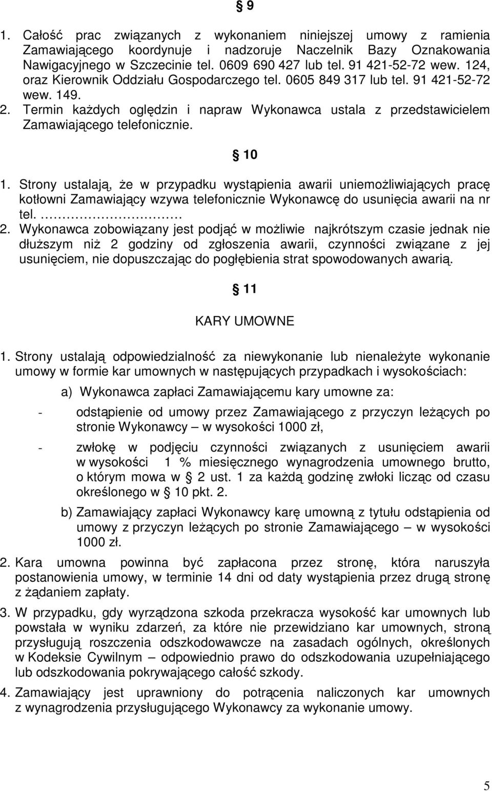 Termin każdych oględzin i napraw Wykonawca ustala z przedstawicielem Zamawiającego telefonicznie. 10 1.