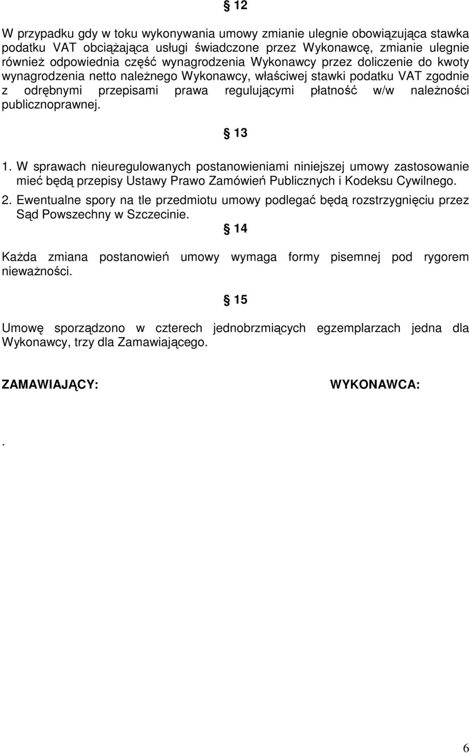 13 1. W sprawach nieuregulowanych postanowieniami niniejszej umowy zastosowanie mieć będą przepisy Ustawy Prawo Zamówień Publicznych i Kodeksu Cywilnego. 2.