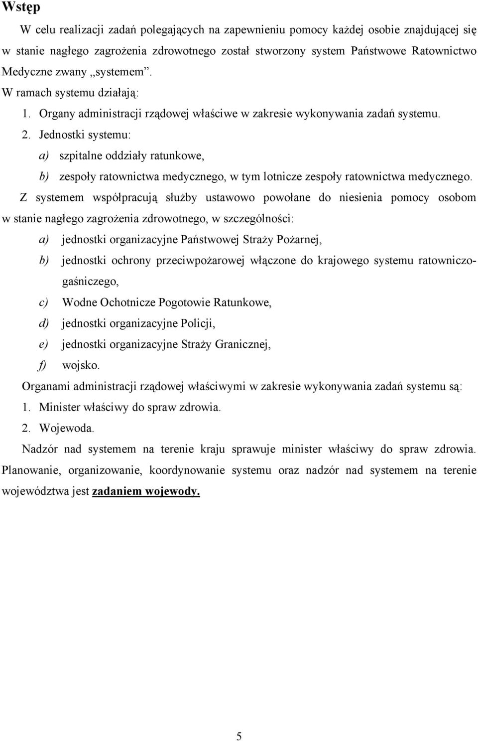 Jednostki systemu: a) szpitalne oddziały ratunkowe, b) zespoły ratownictwa medycznego, w tym lotnicze zespoły ratownictwa medycznego.