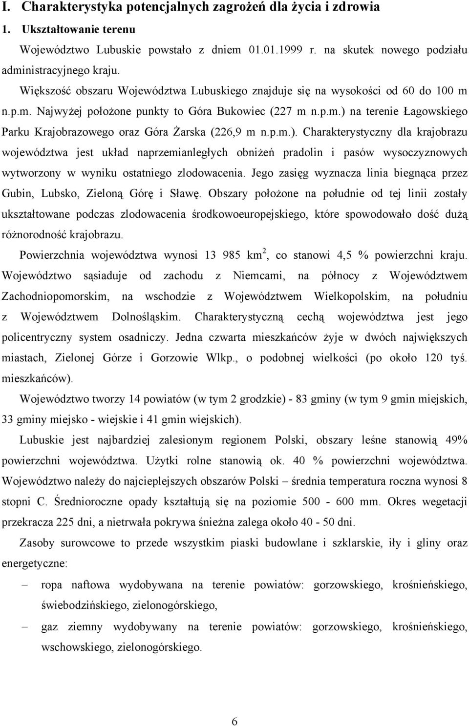 p.m.). Charakterystyczny dla krajobrazu województwa jest układ naprzemianległych obniżeń pradolin i pasów wysoczyznowych wytworzony w wyniku ostatniego zlodowacenia.