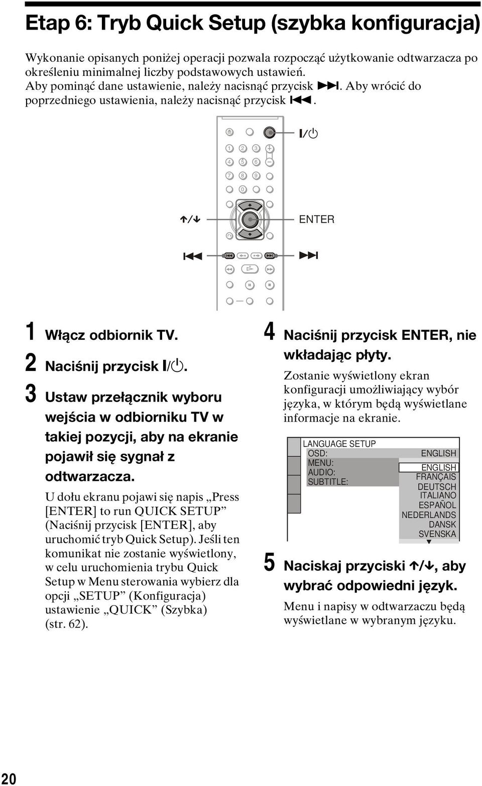 3 Ustaw przełącznik wyboru wejścia w odbiorniku TV w takiej pozycji, aby na ekranie pojawił się sygnał z odtwarzacza.