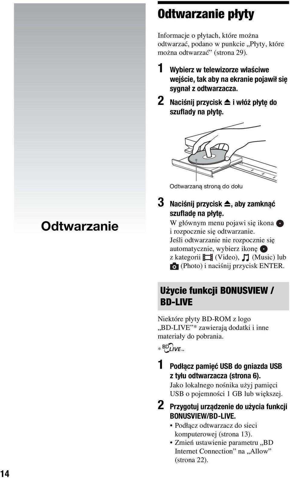 Odtwarzaną stroną do dołu Odtwarzanie 3 Naciśnij przycisk Z, aby zamknąć szufladę na płytę. W głównym menu pojawi się ikona i rozpocznie się odtwarzanie.